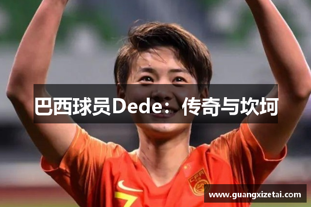 巴西球员Dede：传奇与坎坷